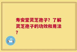 寿安堂灵芝孢子？了解灵芝孢子的功效和用法？