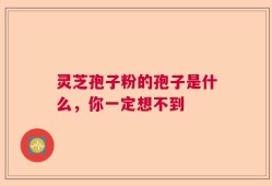 灵芝孢子粉的孢子是什么，你一定想不到