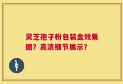 灵芝孢子粉包装盒效果图？高清细节展示？