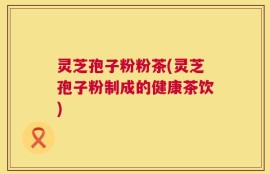灵芝孢子粉粉茶(灵芝孢子粉制成的健康茶饮)