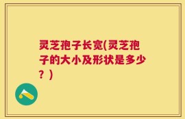 灵芝孢子长宽(灵芝孢子的大小及形状是多少？)