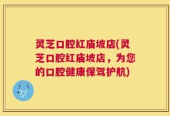 灵芝口腔红庙坡店(灵芝口腔红庙坡店，为您的口腔健康保驾护航)