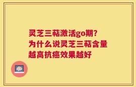 灵芝三萜激活go期？为什么说灵芝三萜含量越高抗癌效果越好