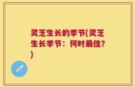灵芝生长的季节(灵芝生长季节：何时最佳？)