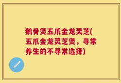 鹅骨煲五爪金龙灵芝(五爪金龙灵芝煲，寻常养生的不寻常选择)
