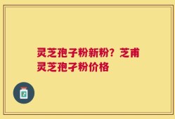 灵芝孢子粉新粉？芝甫灵芝孢孑粉价格