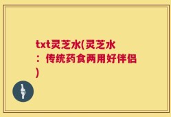 txt灵芝水(灵芝水：传统药食两用好伴侣)