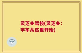 灵芝乡驾校(灵芝乡：学车从这里开始)