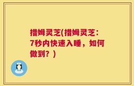 措姆灵芝(措姆灵芝：7秒内快速入睡，如何做到？)