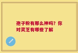 孢子粉有那么神吗？你对灵芝有哪些了解