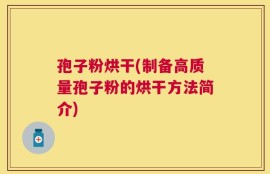 孢子粉烘干(制备高质量孢子粉的烘干方法简介)