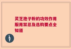 灵芝孢子粉的功效作用服用禁忌及选购要点全知道
