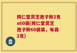 同仁堂灵芝孢子粉2克x60袋(同仁堂灵芝孢子粉60袋装，每袋2克)