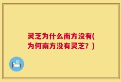 灵芝为什么南方没有(为何南方没有灵芝？)