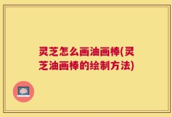 灵芝怎么画油画棒(灵芝油画棒的绘制方法)