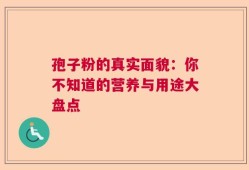 孢子粉的真实面貌：你不知道的营养与用途大盘点