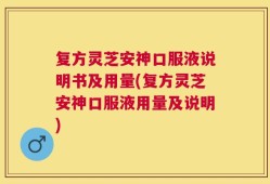 复方灵芝安神口服液说明书及用量(复方灵芝安神口服液用量及说明)