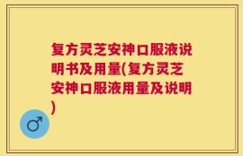 复方灵芝安神口服液说明书及用量(复方灵芝安神口服液用量及说明)