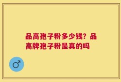 品高孢子粉多少钱？品高牌孢子粉是真的吗