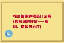 梭形细胞肿瘤是什么病(梭形细胞肿瘤——病因、症状与治疗)
