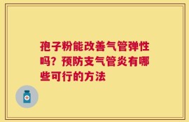 孢子粉能改善气管弹性吗？预防支气管炎有哪些可行的方法