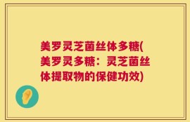 美罗灵芝菌丝体多糖(美罗灵多糖：灵芝菌丝体提取物的保健功效)
