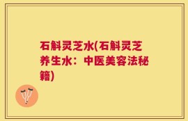 石斛灵芝水(石斛灵芝养生水：中医美容法秘籍)