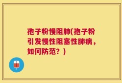孢子粉慢阻肺(孢子粉引发慢性阻塞性肺病，如何防范？)