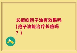 长痘吃孢子油有效果吗(孢子油能治疗长痘吗？)