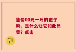 售价00元一斤的孢子粉，是什么让它如此昂贵？点击