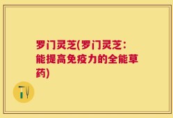 罗门灵芝(罗门灵芝：能提高免疫力的全能草药)