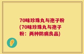 70味珍珠丸与孢子粉(70味珍珠丸与孢子粉：两种防病良品)