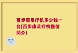 百步康足疗机多少钱一台(百步康足疗机售价简介)