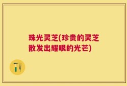 珠光灵芝(珍贵的灵芝散发出耀眼的光芒)