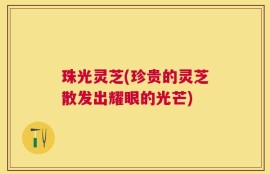 珠光灵芝(珍贵的灵芝散发出耀眼的光芒)