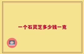 一个石灵芝多少钱一克