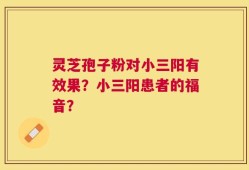 灵芝孢子粉对小三阳有效果？小三阳患者的福音？
