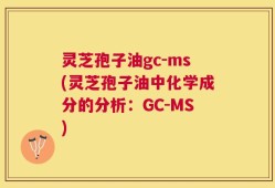 灵芝孢子油gc-ms(灵芝孢子油中化学成分的分析：GC-MS)