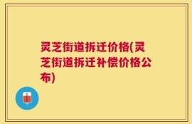 灵芝街道拆迁价格(灵芝街道拆迁补偿价格公布)