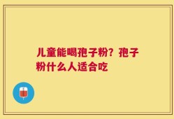 儿童能喝孢子粉？孢子粉什么人适合吃