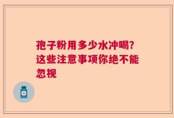 孢子粉用多少水冲喝？这些注意事项你绝不能忽视