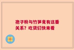 孢子粉与竹笋竟有这番关系？吃货们快来看