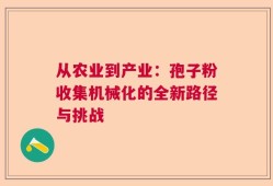 从农业到产业：孢子粉收集机械化的全新路径与挑战