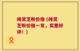 纯灵芝粉价格 (纯灵芝粉价格一览，实惠好评！)