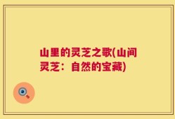 山里的灵芝之歌(山间灵芝：自然的宝藏)