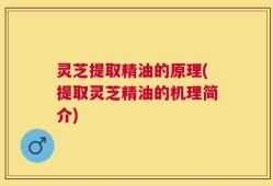 灵芝提取精油的原理(提取灵芝精油的机理简介)