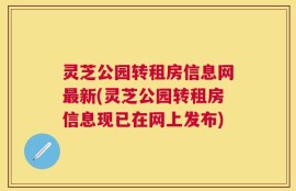 灵芝公园转租房信息网最新(灵芝公园转租房信息现已在网上发布)