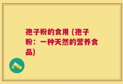 孢子粉的食用 (孢子粉：一种天然的营养食品)