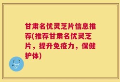 甘肃名优灵芝片信息推荐(推荐甘肃名优灵芝片，提升免疫力，保健护体)