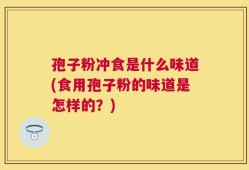 孢子粉冲食是什么味道(食用孢子粉的味道是怎样的？)